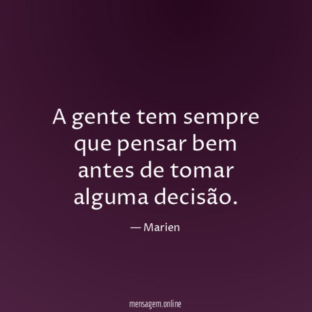 A gente tem sempre que pensar bem antes