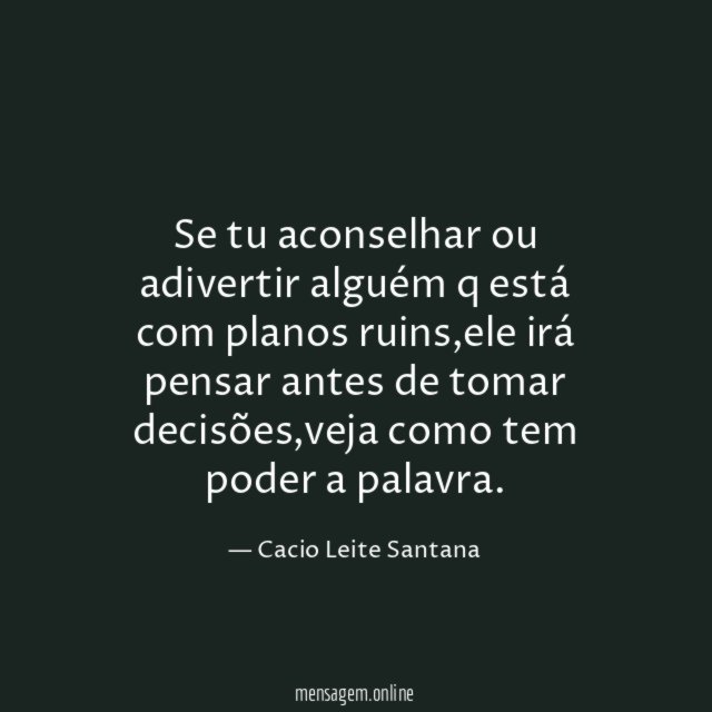 Se tu aconselhar ou adivertir alguém q está com planos ruins