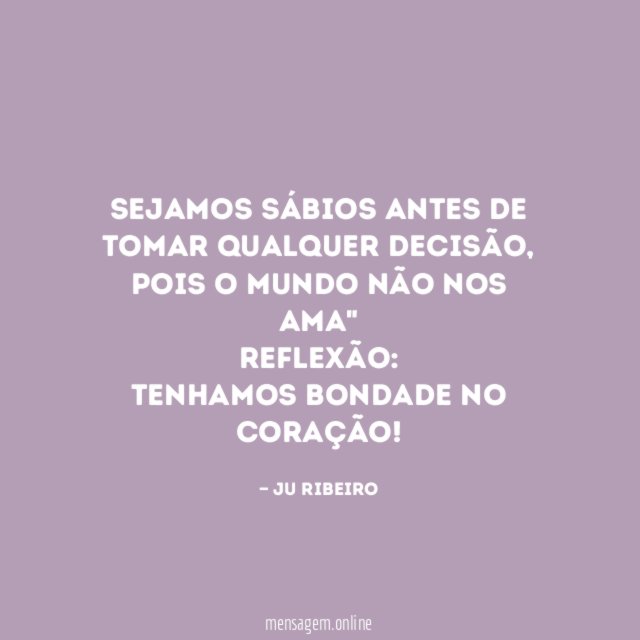 "Sejamos sábios antes de tomar qualquer decisão, pois o mundo não nos ama"