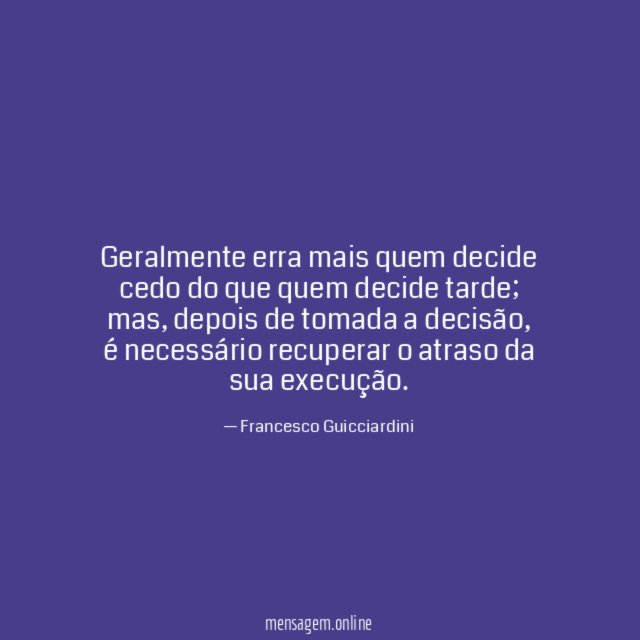 Geralmente erra mais quem decide cedo do que quem decide tarde