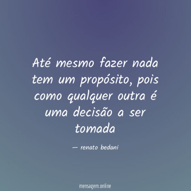 Até mesmo fazer nada tem um propósito
