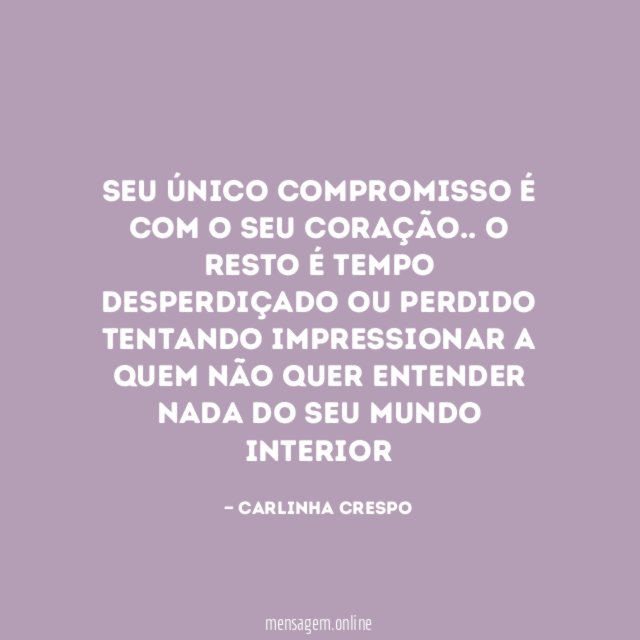 Seu único compromisso é com o seu coração