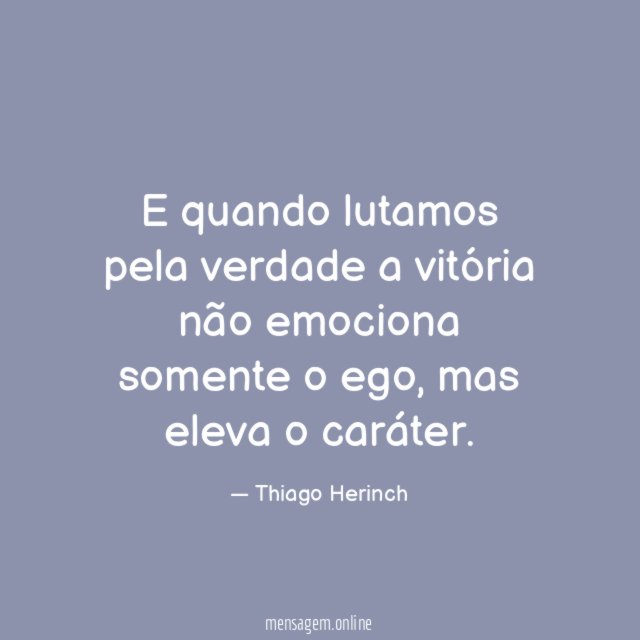 E quando lutamos pela verdade a vitória não