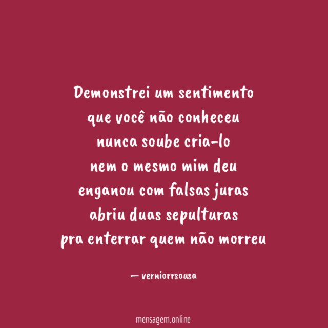 demonstrei um sentimento que você não conheceu nunca soube cria-lo nem