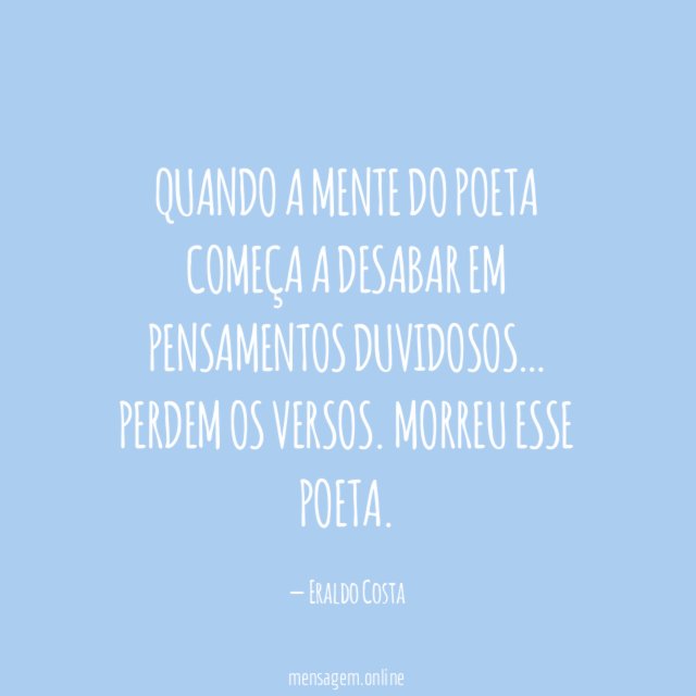 Quando a mente do poeta começa a desabar em pensamentos duvidosos
