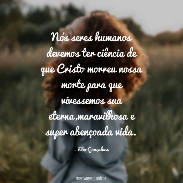 Nós seres humanos devemos ter ciência de que