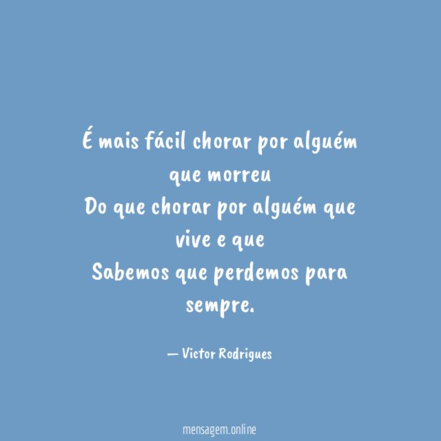 É mais fácil chorar por alguém que morreu Do