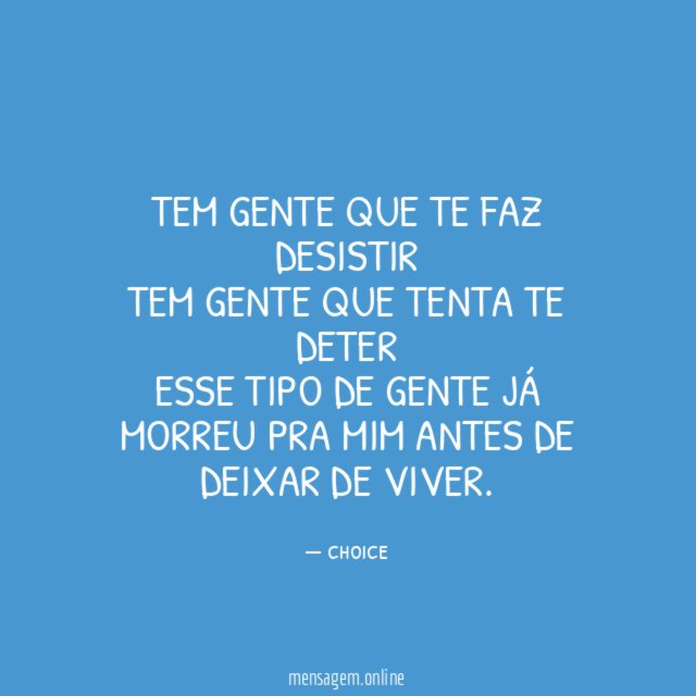Tem gente que te faz desistir Tem gente que