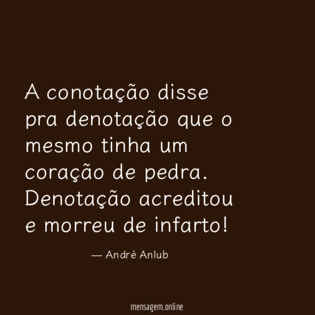 A conotação disse pra denotação que o mesmo