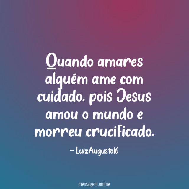 Quando amares alguém ame com cuidado