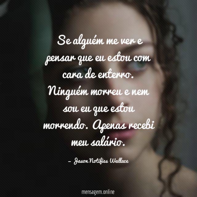 Se alguém me ver e pensar que eu