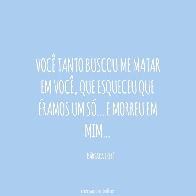 Você tanto buscou me matar em você