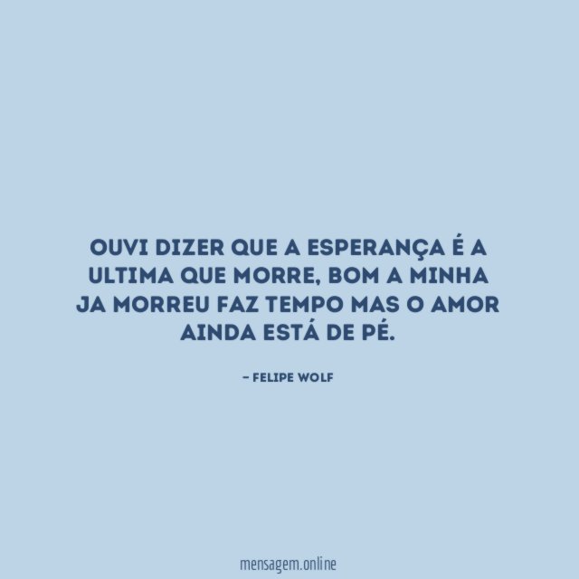 Ouvi dizer que a esperança é a ultima que morre
