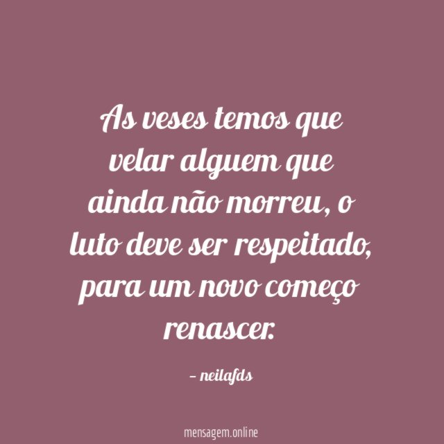 As veses temos que velar alguem que ainda não morreu