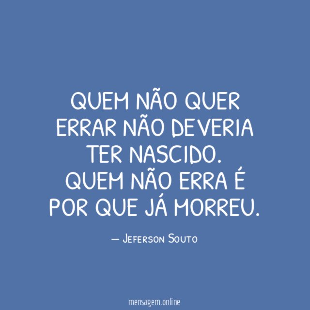 Quem não quer errar não deveria ter nascido