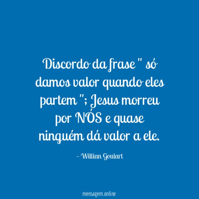 Discordo da frase " só damos valor quando eles partem "