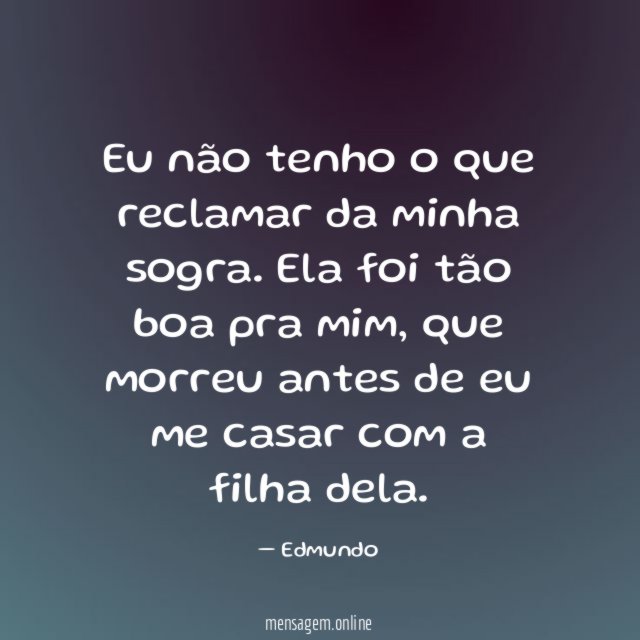 Eu não tenho o que reclamar da minha sogra