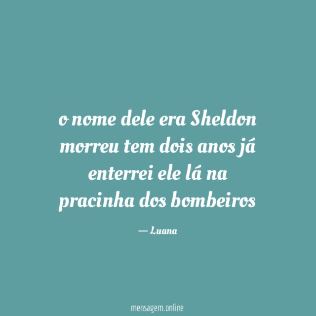 o nome dele era Sheldon morreu tem dois anos