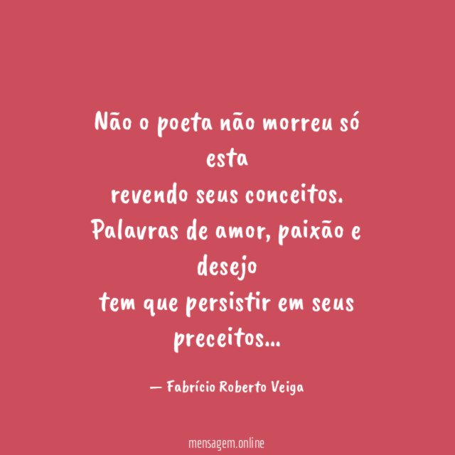 Não o poeta não morreu só esta revendo seus conceitos