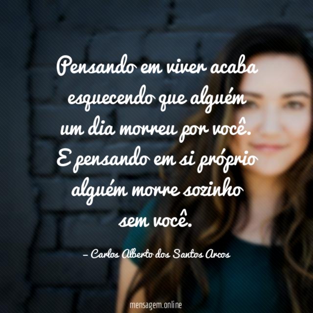 Pensando em viver acaba esquecendo que alguém um