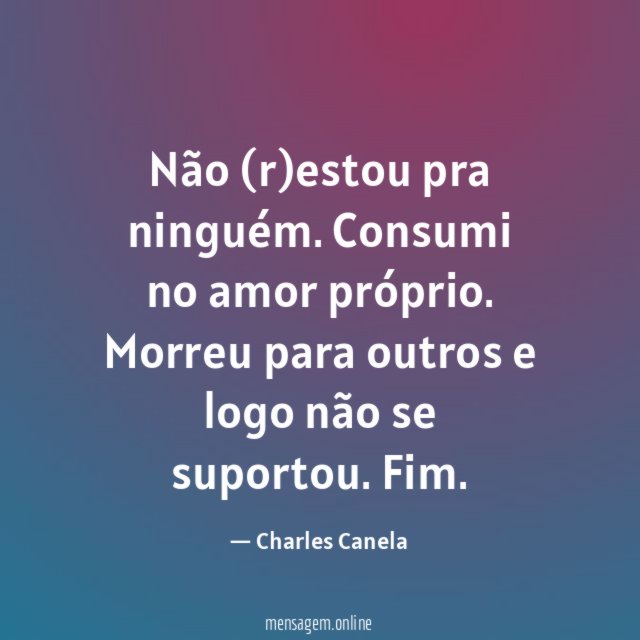 Não (r)estou pra ninguém. Consumi no amor próprio.