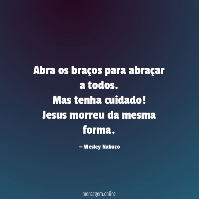 Abra os braços para abraçar a todos