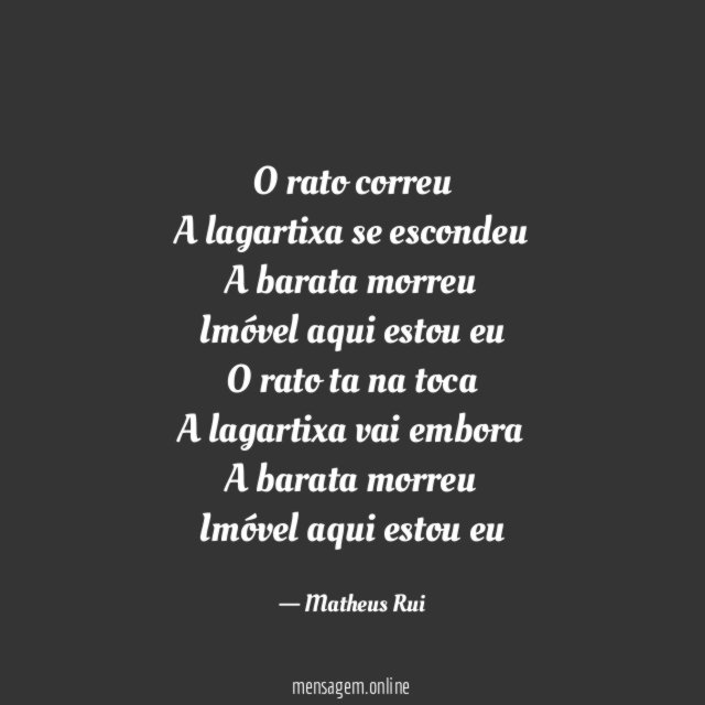 O rato correu
A lagartixa se escondeu
A barata morreu
