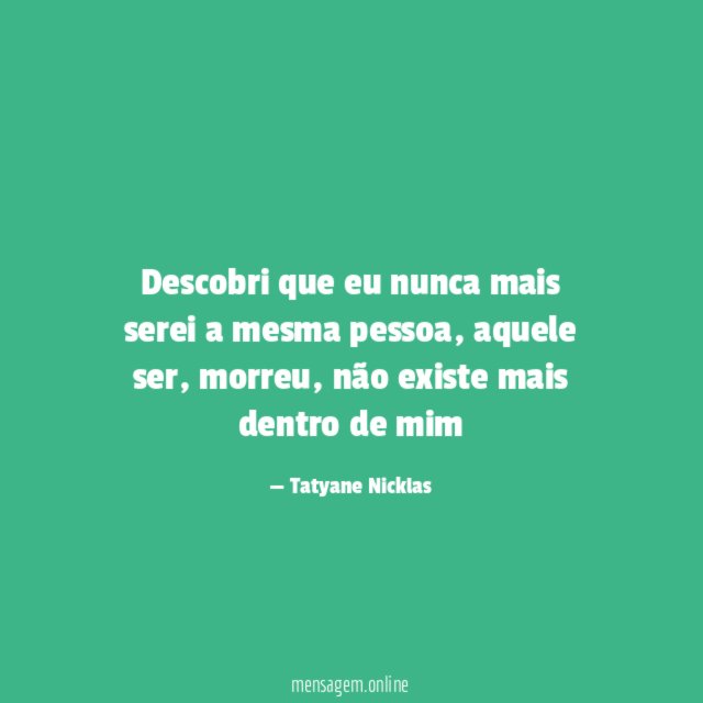 Descobri que eu nunca mais serei a mesma pessoa