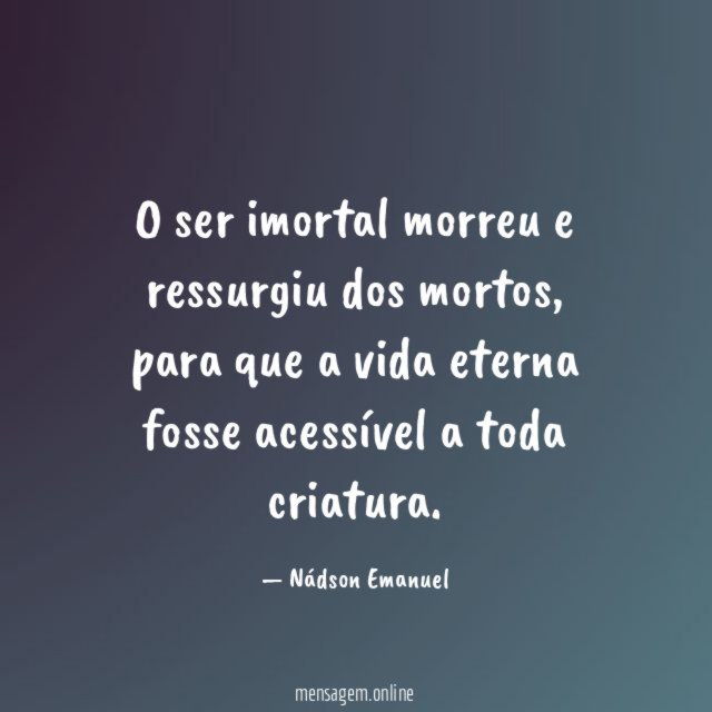 O ser imortal morreu e ressurgiu dos mortos