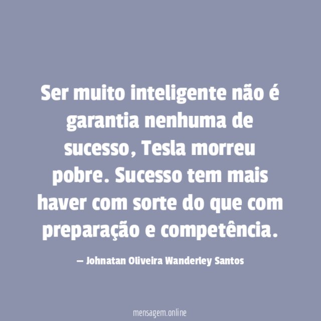 Ser muito inteligente não é garantia nenhuma de sucesso
