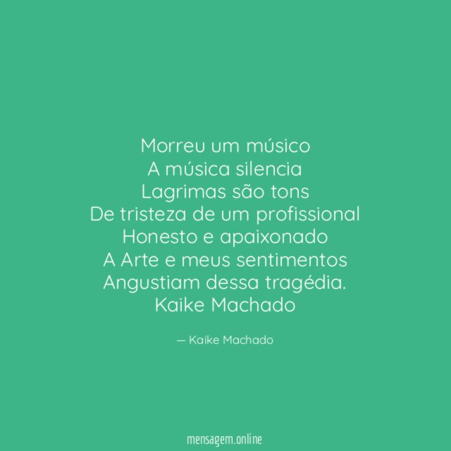 Morreu um músico
A música silencia
Lagrimas são tons
De tristeza de um profissional
Honesto e apaixonado
A Arte e meus sentimentos
Angustiam dessa tragédia.