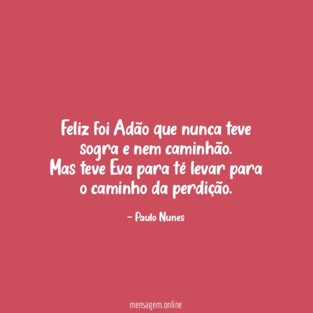Feliz foi Adão que nunca teve sogra e nem caminhão