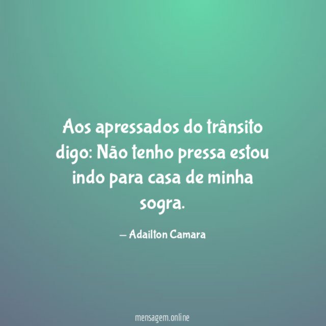 Aos apressados do trânsito digo