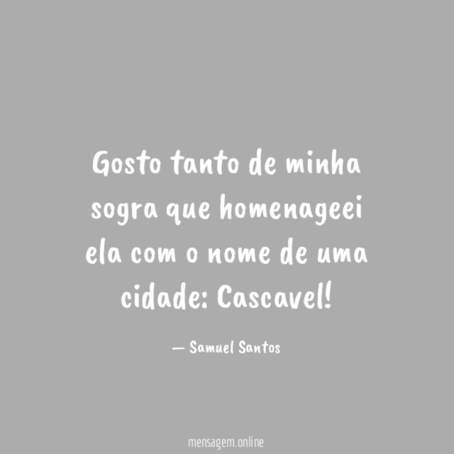 Gosto tanto de minha sogra que homenageei ela