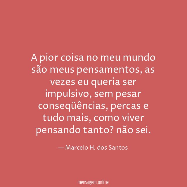 A pior coisa no meu mundo são meus pensamentos