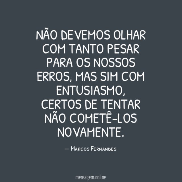 Não devemos olhar com tanto pesar para os nossos erros