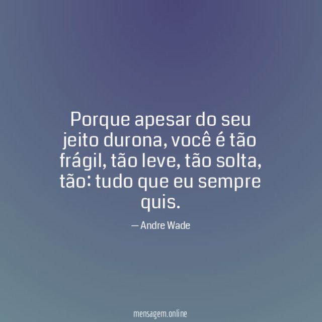 Porque apesar do seu jeito durona
