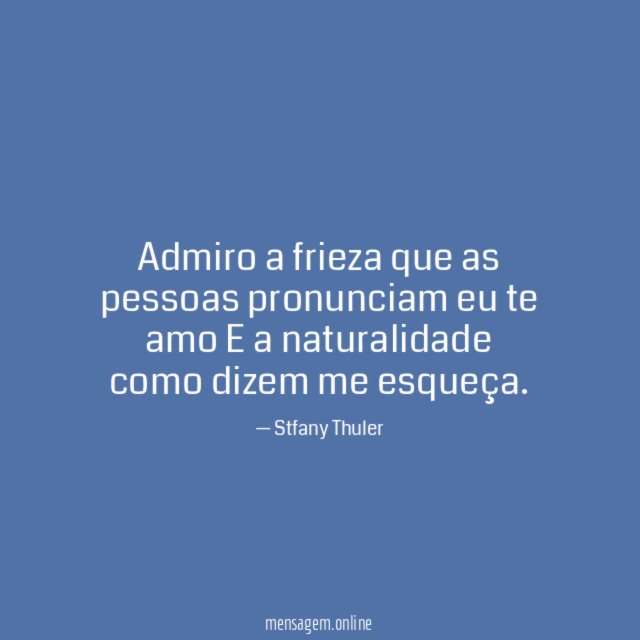 Admiro a frieza que as pessoas pronunciam eu