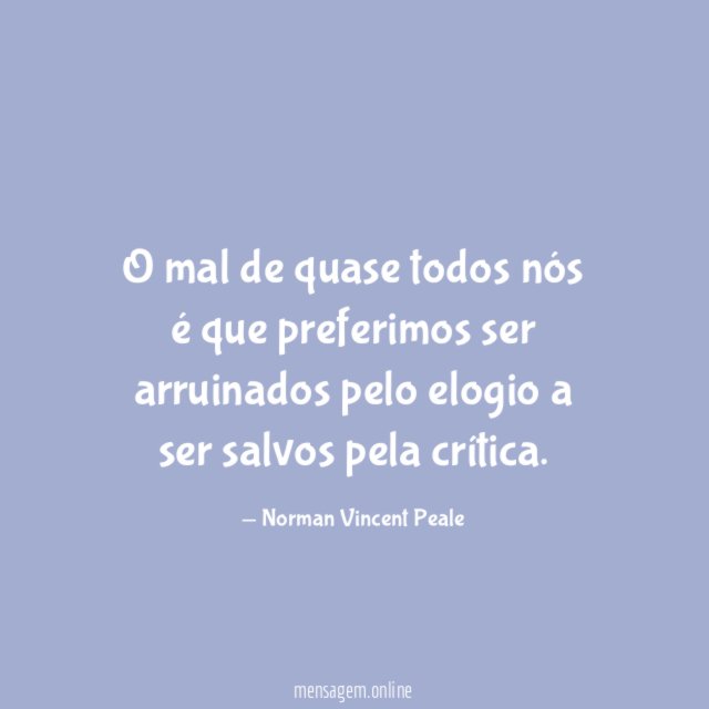 O mal de quase todos nós é que
