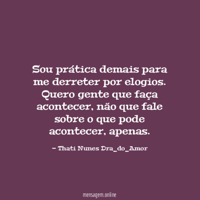 Sou prática demais para me derreter por elogios
