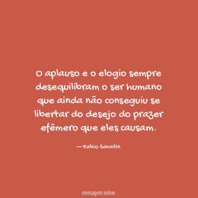 O aplauso e o elogio sempre desequilibram