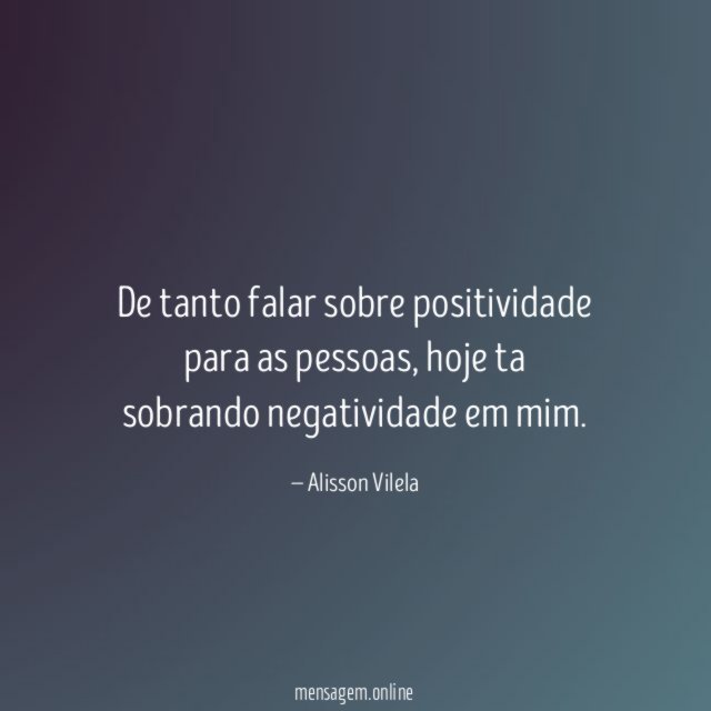 De tanto falar sobre positividade para as pessoas