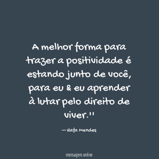 A melhor forma para trazer a positividade é estando junto de você