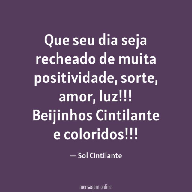 Que seu dia seja recheado de muita positividade