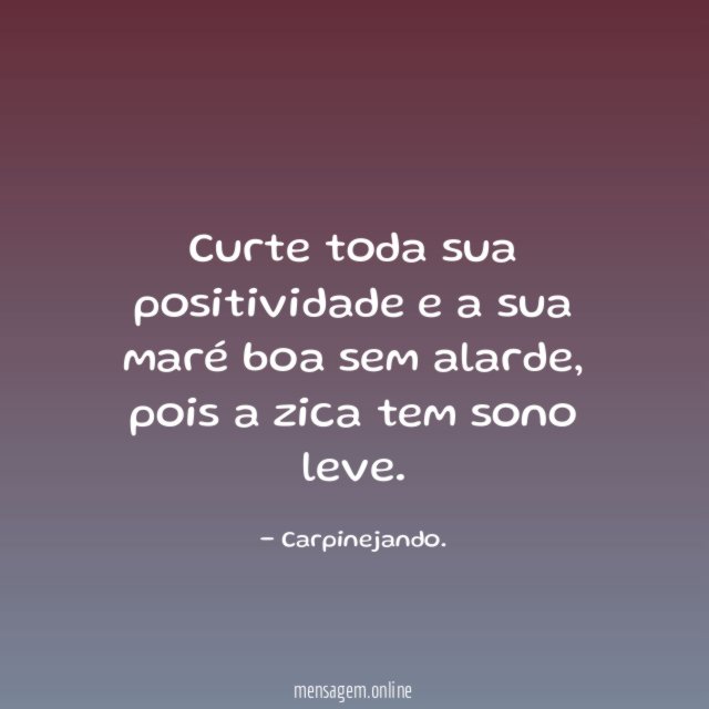 Curte toda sua positividade e a sua maré boa sem alarde