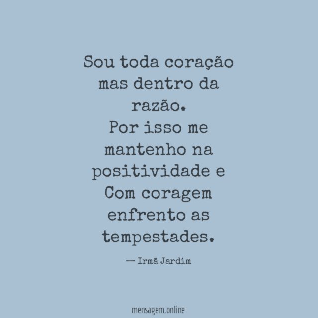 Sou toda coração mas dentro da razão
