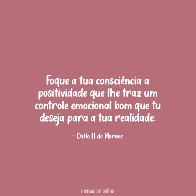 Foque a tua consciência a positividade que lhe