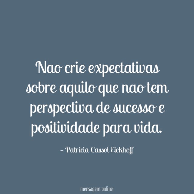 Nao crie expectativas sobre aquilo que nao tem