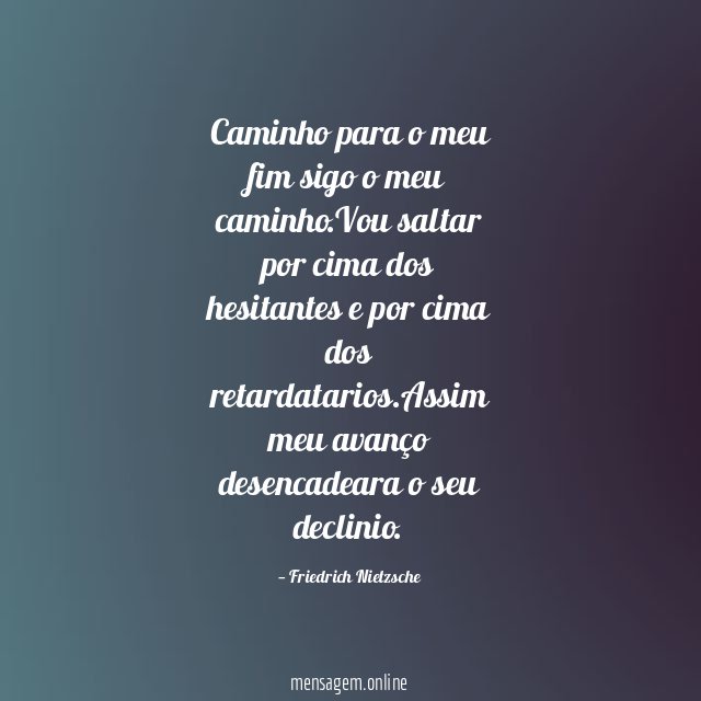 Caminho para o meu fim sigo o meu caminho