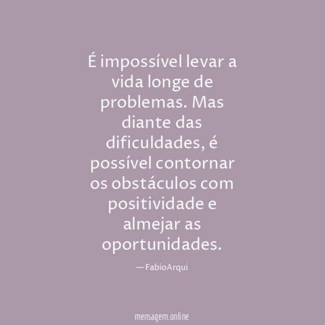 É impossível levar a vida longe de problemas